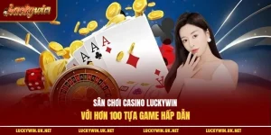 Sân chơi casino Luckywin với hơn 100 tựa game hấp dẫn