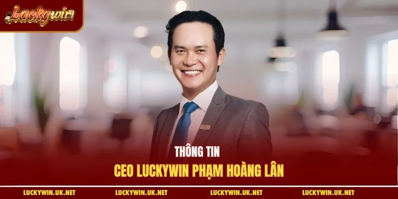 Thông tin CEO Luckywin Phạm Hoàng Lân