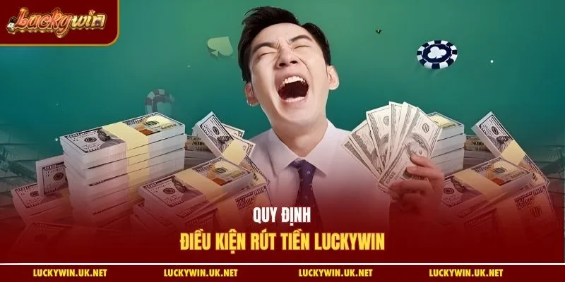 Quy định điều kiện rút tiền Luckywin