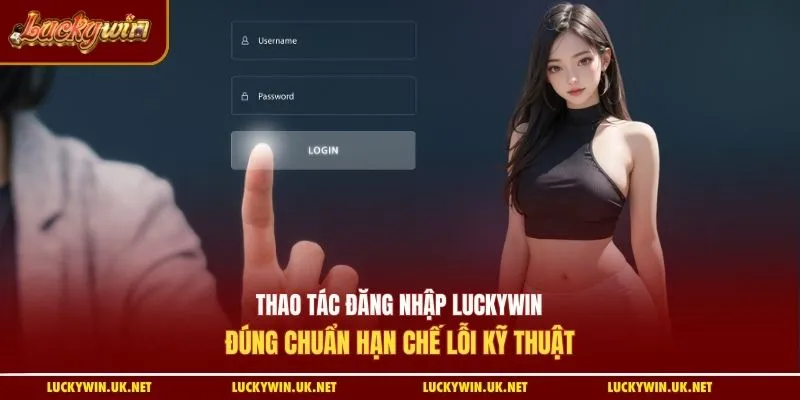 Thao tác đăng nhập Luckywin đúng chuẩn hạn chế lỗi kỹ thuật