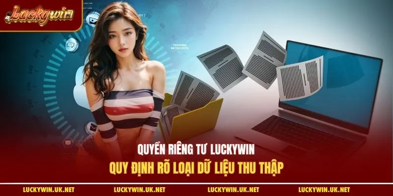 Quyền riêng tư Luckywin quy định rõ loại dữ liệu thu thập