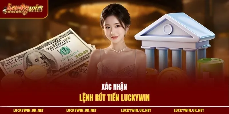 Xác nhận lệnh rút tiền Luckywin