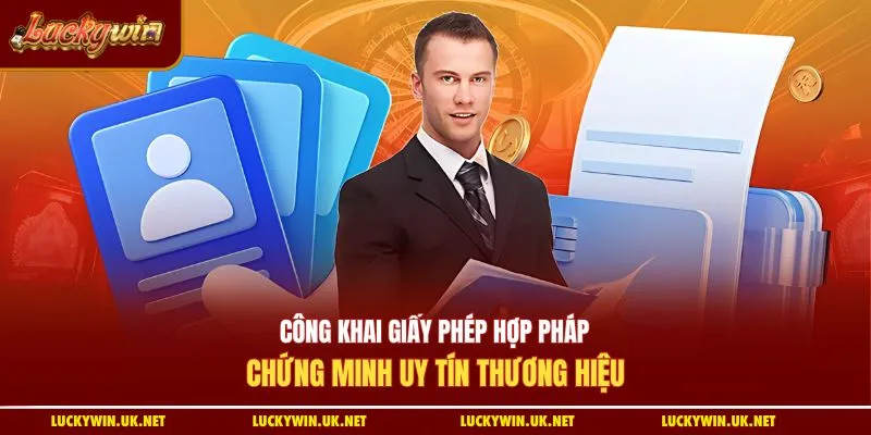 Công khai giấy phép hợp pháp chứng minh uy tín thương hiệu